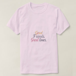 Good Friends, Great Times Tee