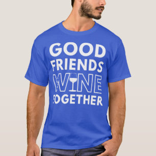 Good Friends Wine Together Funny Wine Lover Saying T-Shirt