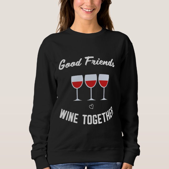 Good Friends Wine Together Sweatshirt (Front)