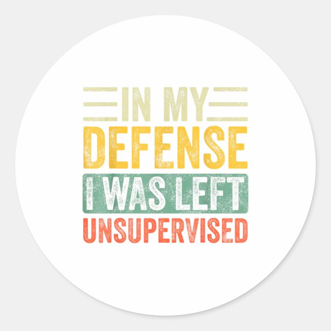 Good Funny In My Defense I Was Left Unsupervised _ Classic Round Sticker (Front)