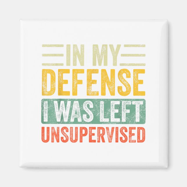 Good Funny In My Defense I Was Left Unsupervised _ Magnet (Front)