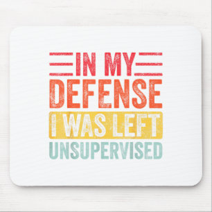 Good Funny In My Defense I Was Left Unsupervised _ Mouse Pad