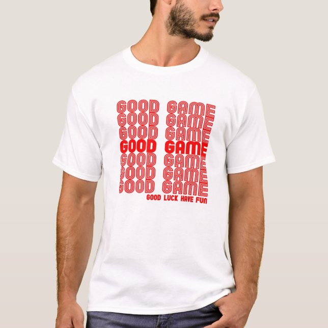 Good Game Good Luck Have Fun, Video Game Gifts T-Shirt (Front)