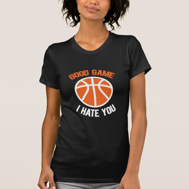 Good Game I Hate You, Basketball Lovers T-Shirt (Front)