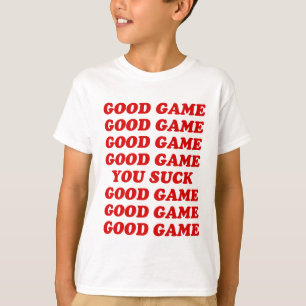 Good Game You Suck T-Shirt