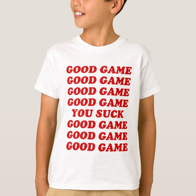 Good Game You Suck T-Shirt (Front)