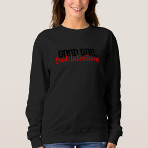 Good Girl Bad Intentions  Adult Naughty Girls Sweatshirt