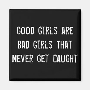 Good Girls are Bad Girls That Never Get Caught Magnet