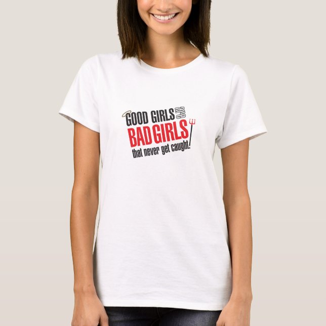 Good Girls Are Bad Girls That Never Get Caught T T-Shirt (Front)