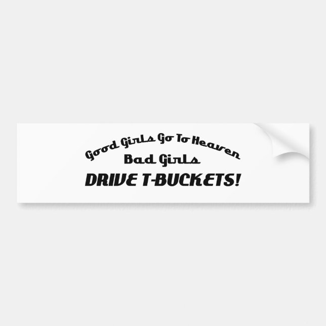 Good Girls Go To Heaven Bad Girls Drive Tbuckets Bumper Sticker (Front)