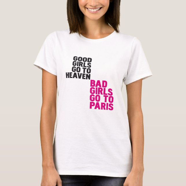 Good girls go to heaven Bad girls go to Paris T-Shirt (Front)