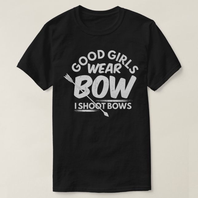 Good Girls Wear Bow I Shoot Bows Arrows Archery  T-Shirt (Design Front)