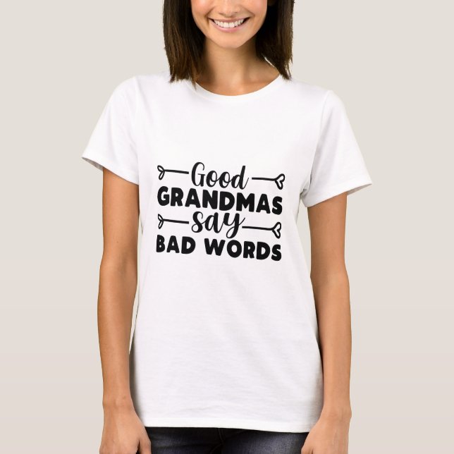 Good Grandmas Say Bad Words , Funny Grandma Quote T-Shirt (Front)