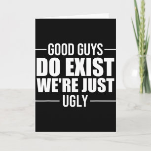 Good Guys Do Exist We&# re Just Ugly Funny Father Card