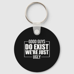 Good Guys Do Exist We&#; re Just Ugly Funny Father Key Ring