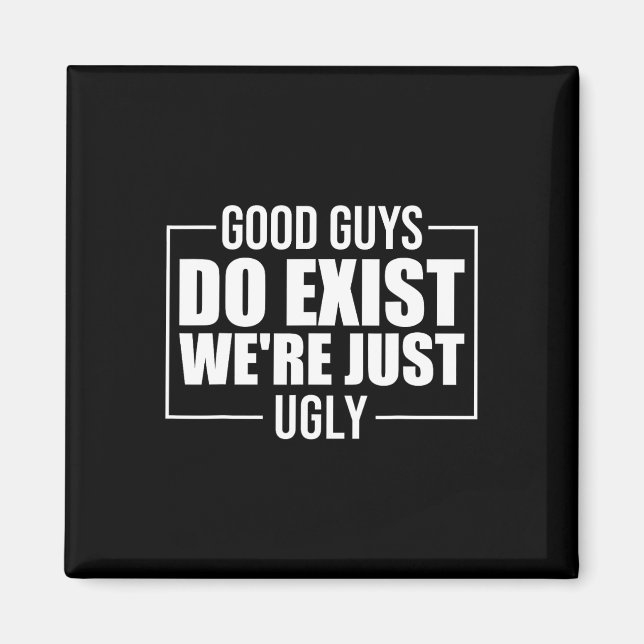 Good Guys Do Exist We&# re Just Ugly Funny Father Magnet (Front)