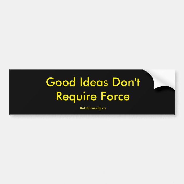 Good Ideas Don't Require Force - Bumper Sticker (Front)