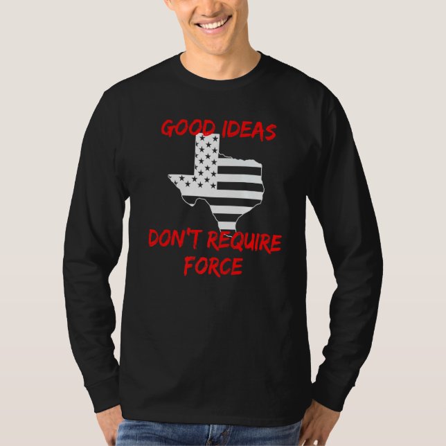 Good Ideas Don't Require Force Texas Libertarian A T-Shirt (Front)