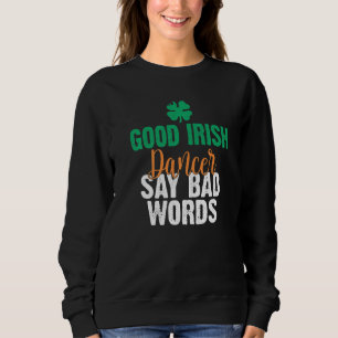 Good Irish Dancer say bad Words Irish Dancing Sweatshirt