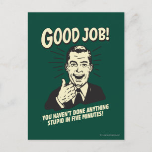 Good Job: Done Anything Stupid 5 Min. Postcard