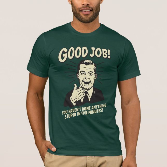 Good Job: Done Anything Stupid 5 Min. T-Shirt (Front)
