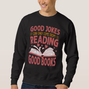 Good Jokes Can Only Come From Reading Good Books   Sweatshirt