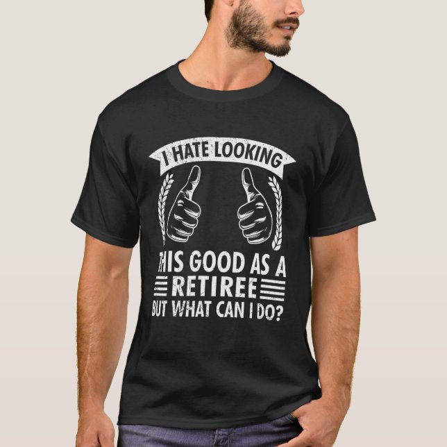 Good Looking Retiree Work Retired Pensioner T-Shirt (Front)