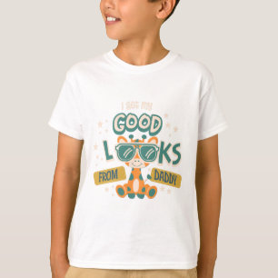 Good Looks From Daddy Funny Kids Quote T-Shirt