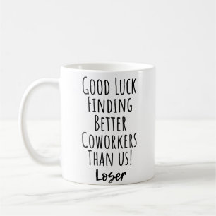Good Luck Finding Better Coworkers Than us Coffee Mug