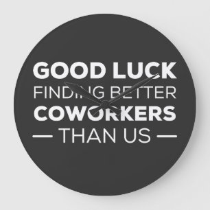 Good Luck Finding Better Coworkers Than us Large Clock