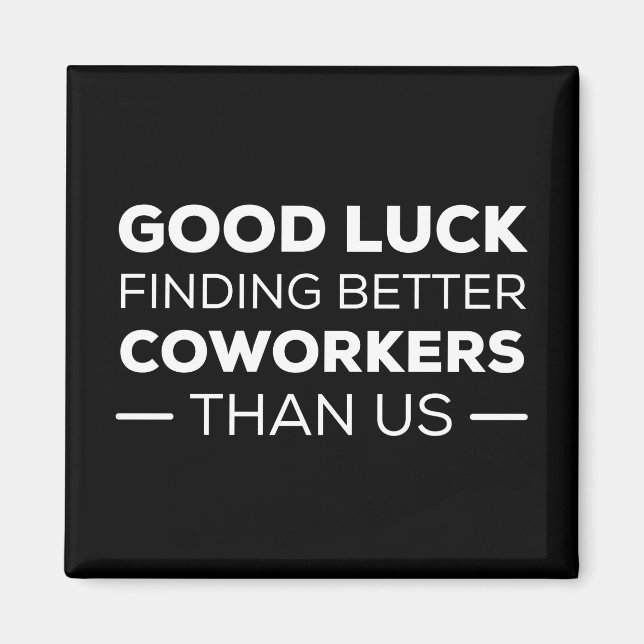 Good Luck Finding Better Coworkers Than us Magnet (Front)