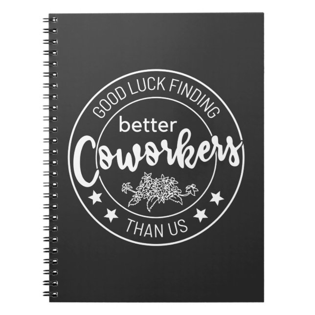 good luck finding better coworkers than us notebook (Front)