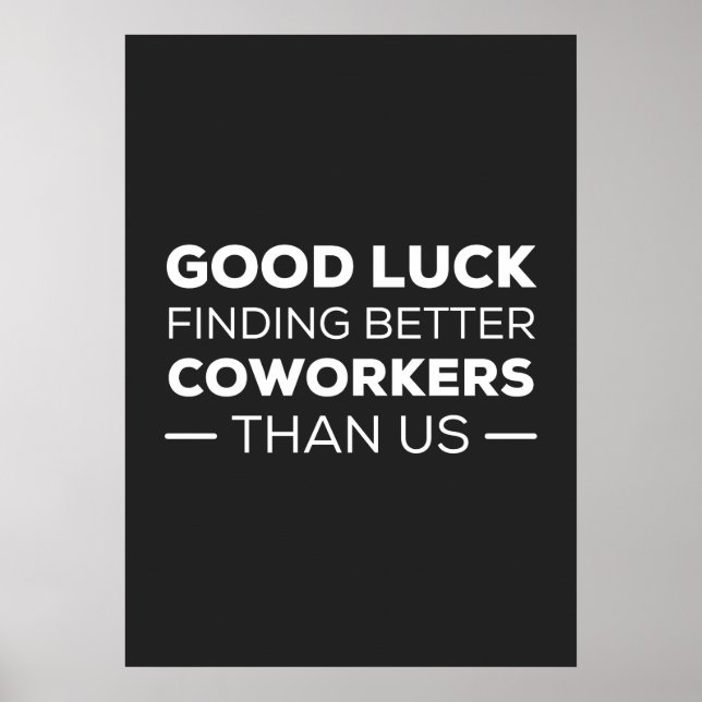 Good Luck Finding Better Coworkers Than us Poster (Front)
