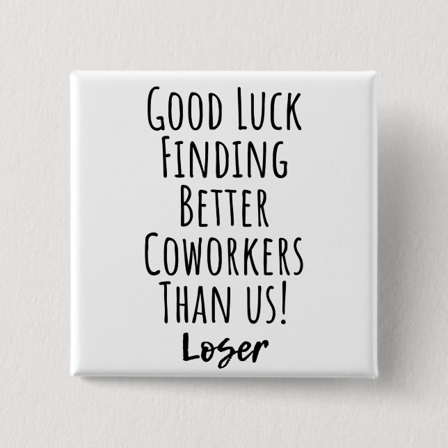 Good Luck Finding Better Coworkers Than Us Square  15 Cm Square Badge (Front)