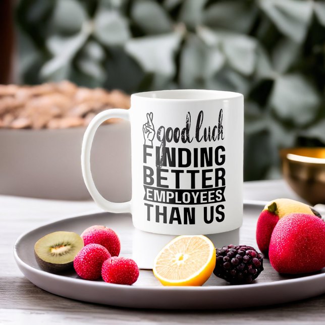 Good Luck Finding Better Employees Than Us Coffee Mug (Best Boss Going Away Gifts - Good Luck Finding Employees Better Than Us - Funny )