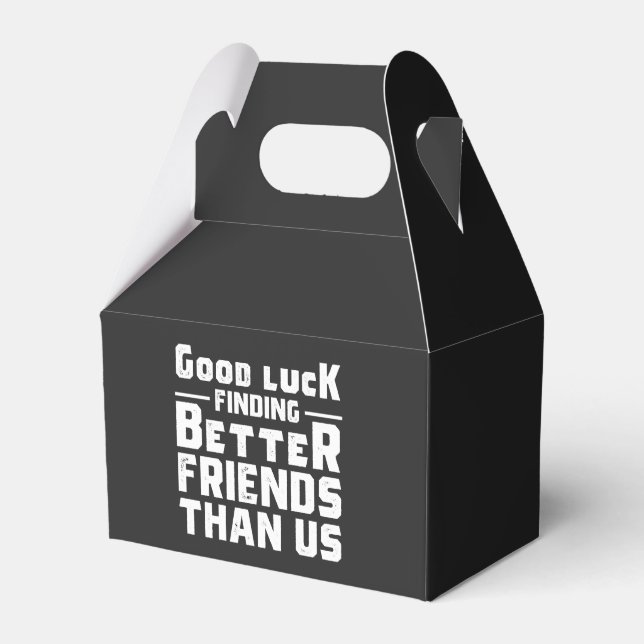 Good Luck Finding Better Friends Than Us - Funny Favour Box (Front Side)