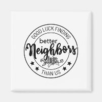 good luck finding better neighbors than us, neighb
