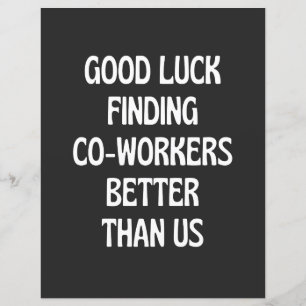 Good luck finding coworkers better than us