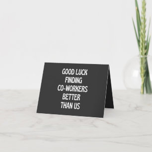 Good luck finding coworkers better than us card