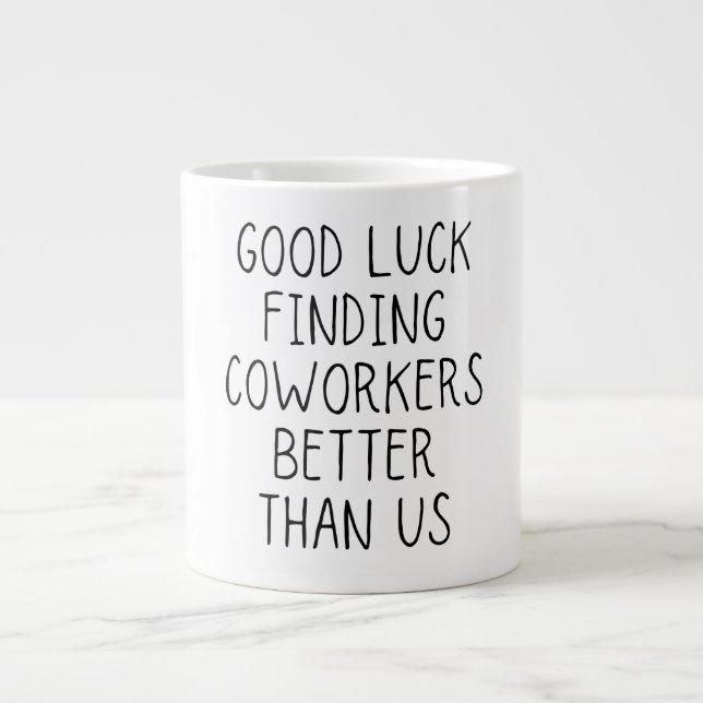 Good luck finding coworkers better than us coffee  large coffee mug (Front)