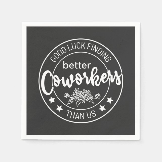 Good luck finding coworkers better than us napkin (Front)