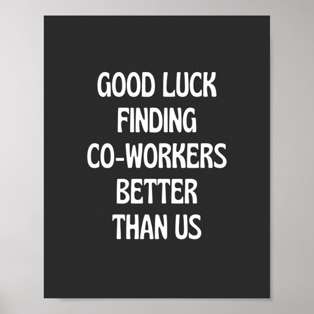 Good luck finding coworkers better than us poster (Front)