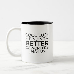Good luck finding coworkers better than us Two-Tone coffee mug