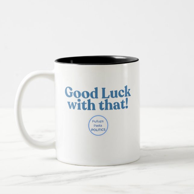 Good Luck with that! PullupsPastaPolitics Two-Tone Coffee Mug (Left)