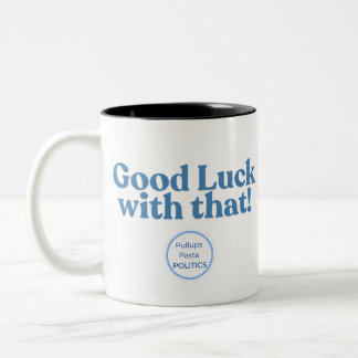 Good Luck with that! PullupsPastaPolitics Two-Tone Coffee Mug