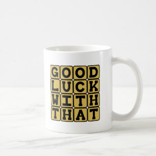 Good Luck With That, Sarcastic Wish Coffee Mug