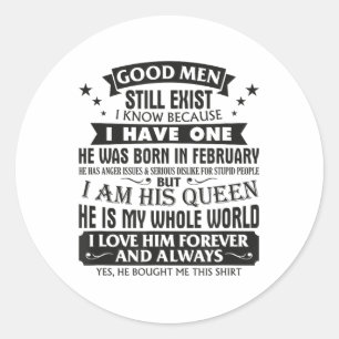 Good Men Still Exist I Know I Have One Born In Feb Classic Round Sticker