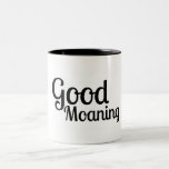 Good Moaning - Funny Mug<br><div class="desc">If like me you take about 3 hours to wake up, this mug is for you!</div>