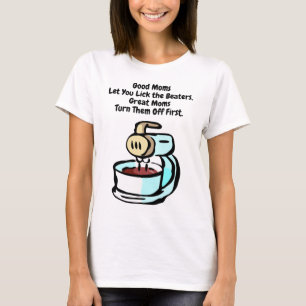 Good Moms Let You Lick the Beaters T-Shirt