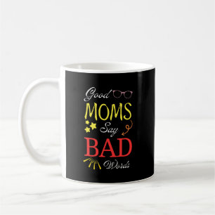 Good Moms Say Bad Words – Funny Giftful Mum Tee Coffee Mug